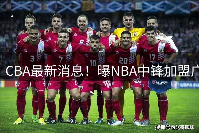 CBA最新消息！曝NBA中锋加盟广东宏远，北控男篮裁掉明星后卫